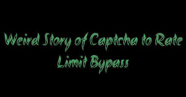 Weird Story of Captcha to Rate Limit Bypass